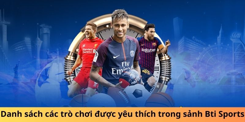 Danh sách các trò chơi được yêu thích trong sảnh Bti Sports