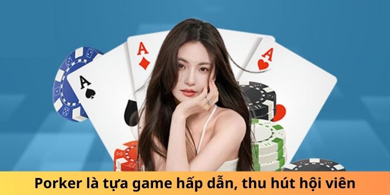 Poker là tựa game hấp dẫn, thu hút hội viên