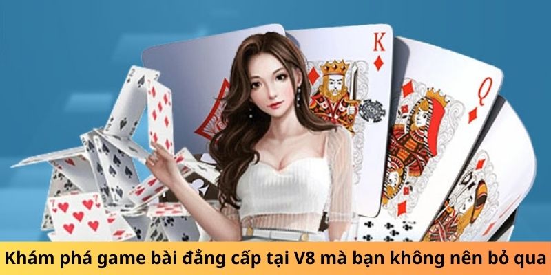 Khám phá game bài đẳng cấp tại V8 mà bạn không nên bỏ qua