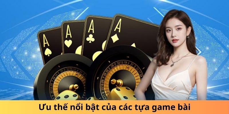 Ưu thế nổi bật của các tựa game bài