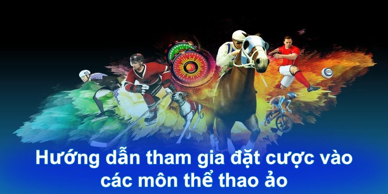 Hướng dẫn tham gia đặt cược vào các môn thể thao ảo